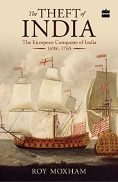 book The Theft of India: The European Conquests of India, 1498–1765