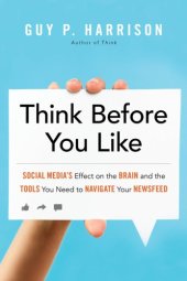 book Think Before You Like: Social Media’s Effect on the Brain and the Tools You Need to Navigate Your Newsfeed