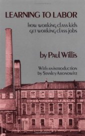 book Learning to Labor: How Working Class Kids Get Working Class Jobs