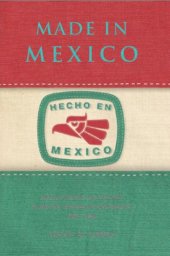 book Made in Mexico : regions, nation, and the state in the rise of Mexican industrialism, 1920s–1940s