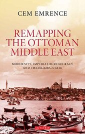 book Remapping the Ottoman Middle East: Modernity, Imperial Bureaucracy and the Islamic State