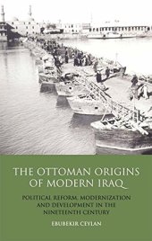 book The Ottoman Origins of Modern Iraq: Political Reform, Modernization and Development in the Nineteenth Century Middle East