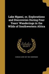 book Lake Ngami, or, Explorations and Discoveries During Four Years’ Wanderings in the Wilds of Southwestern Africa