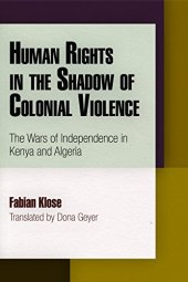 book Human Rights in the Shadow of Colonial Violence: The Wars of Independence in Kenya and Algeria