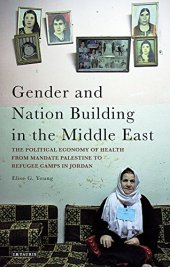 book Gender and Nation Building in the Middle East: The Political Economy of Health from Mandate Palestine to Refugee Camps in Jordan