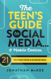 book The Teen’s Guide to Social Media... and Mobile Devices: 21 Tips to Wise Posting in an Insecure World