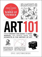 book Art 101: From Vincent van Gogh to Andy Warhol, Key People, Ideas, and Moments in the History of Art