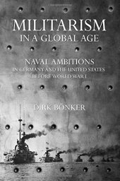 book Militarism in a Global Age: Naval Ambitions in Germany and the United States before World War I