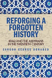 book Reforging a Forgotten History: Iraq and the Assyrians in the Twentieth Century