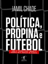 book Política, Propina e Futebol: como o "Padrão Fifa" Ameaça o Esporte Mais Popular do Planeta