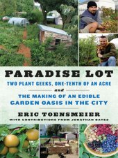 book Paradise Lot: Two Plant Geeks, One-Tenth of an Acre, and the Making of an Edible Garden Oasis in the City