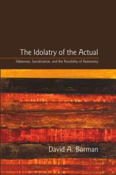 book The Idolatry of the Actual: Habermas, Socialization, and the Possibility of Autonomy