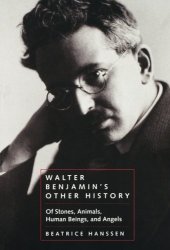 book Walter Benjamin’s Other History: Of Stones, Animals, Human Beings, and Angels