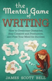 book The Mental Game of Writing: How to Overcome Obstacles, Stay Creative and Product