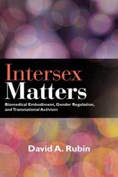 book Intersex Matters : Biomedical Embodiment, Gender Regulation, and Transnational Activism