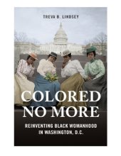 book Colored No More: Reinventing Black Womanhood in Washington, D.C.