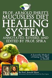 book Prof. Arnold Ehret’s Mucusless Diet Healing System: Annotated, Revised, and Edited by Prof. Spira