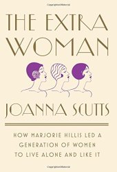 book The Extra Woman: How Marjorie Hillis Led a Generation of Women to Live Alone and Like It