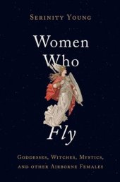 book Women Who Fly: Goddesses, Witches, Mystics, and other Airborne Females