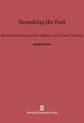 book Remaking the Past : Musical Modernism and the Influence of the Tonal Tradition