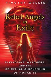 book Rebel Angels in Exile: Pleiadians, Watchers, and the Spiritual Quickening of Humanity