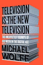 book Television Is the New Television: The Unexpected Triumph of Old Media in the Digital Age