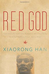 book Red God: Wei Baqun and His Peasant Revolution in Southern China, 1894–1932