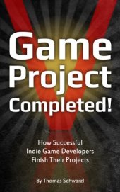 book Game Project Completed: How Successful Indie Game Developers Finish Their Projects