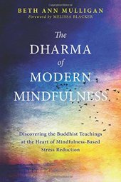 book The Dharma of Modern Mindfulness: Discovering the Buddhist Teachings at the Heart of Mindfulness-Based Stress Reduction