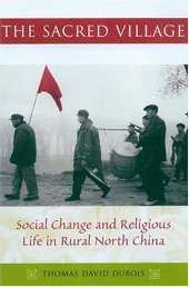 book The Sacred Village: Social Change and Religious LIfe in Rural North China