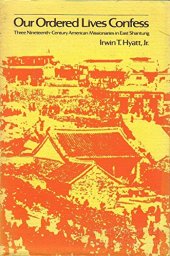 book Our Ordered Lives Confess: Three Nineteenth-Century American Missionaries in East Shantung