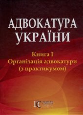 book Адвокатура України: Книга 1. Організація адвокатури (з практикумом) : підручник у двох книгах