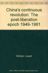 book China’s Continuous Revolution: The Post-Liberation Epoch, 1949–1981