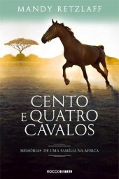 book Cento e quatro cavalos: memórias de uma família na África