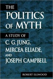 book The Politics of Myth: A Study of C.G. Jung, Mircea Eliade, and Joseph Campbell