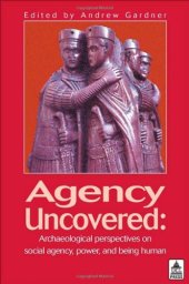 book Agency Uncovered: Archaeological Perspectives on Social Agency Power and Being Human