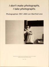 book I don’t make photographs, I take photographs. Photographien 1957-2003 von Manfred Leve