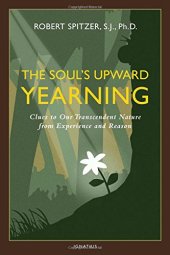 book The Soul’s Upward Yearning: Clues to Our Transcendent Nature from Experience and Reason