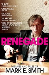 book Renegade: The Lives and Tales of Mark E. Smith