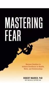 book Mastering Fear: Harnessing Emotion to Achieve Excellence in Work, Health and Relationships