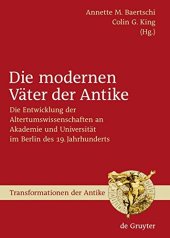 book Die modernen Väter der Antike: Die Entwicklung der Altertumswissenschaften an Akademie und Universität im Berlin des 19. Jahrhunderts