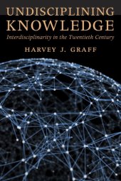 book Undisciplining Knowledge: Interdisciplinarity in the Twentieth Century