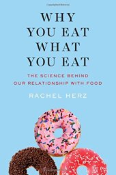 book Why You Eat What You Eat: The Science Behind Our Relationship with Food