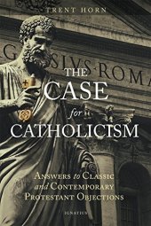 book The Case for Catholicism: Answers to Classic and Contemporary Protestant Objections