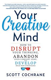 book Your Creative Mind: How to Disrupt Your Thinking, Abandon Your Comfort Zone, and Develop Bold New Strategies