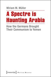 book A Spectre Is Haunting Arabia: How the Germans Brought Their Communism to Yemen