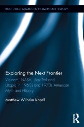 book Exploring the Next Frontier: Vietnam, NASA, Star Trek and Utopia in 1960s and 70s American Myth and History