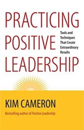 book Practicing Positive Leadership: Tools and Techniques That Create Extraordinary Results