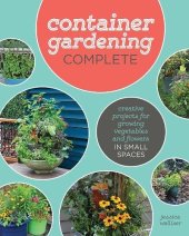 book Container Gardening Complete: Creative Projects for Growing Vegetables and Flowers in Small Spaces