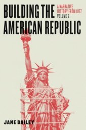 book Building the American Republic, Volume 2: A Narrative History from 1877